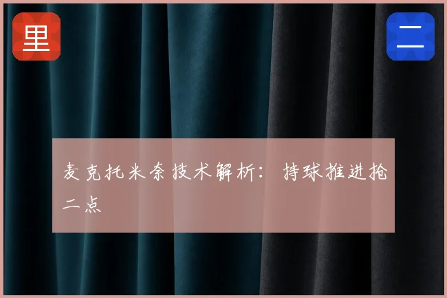 麦克托米奈技术解析:持球推进抢二点